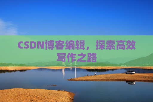 CSDN博客编辑，探索高效写作之路