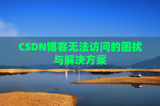 CSDN博客无法访问的困扰与解决方案